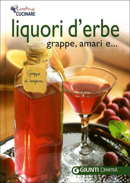 Liquori d'erbe, grappe e amari. Ediz. illustrata Liquori d'erbe, grappe e amari. Ediz. illustrata