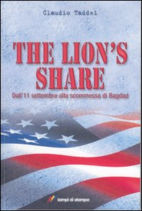 The Lion's Share. Dall'11 settembre alla scommessa di Bagdad The Lion's Share. Dall'11 settembre alla scommessa di Bagdad