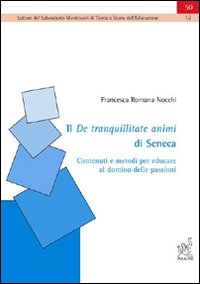 Il De tranquillitate animi di Seneca: contenuti e metodi per educare al dominio delle passioni Il De tranquillitate animi di Seneca: contenuti e metodi per educare al dominio delle passioni