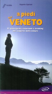 A piedi nel Veneto. 91 passeggiate, escursioni e trekking alla scoperta della natura
