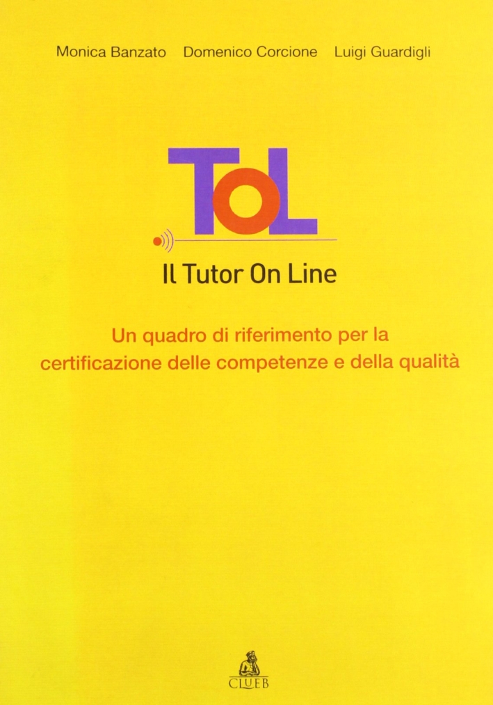 Tol. Il tutor on line. Un quadro di riferimento per la certificazione delle competenze e della qualità Tol. Il tutor on line. Un quadro di riferimento per la certificazione delle competenze e della qualità