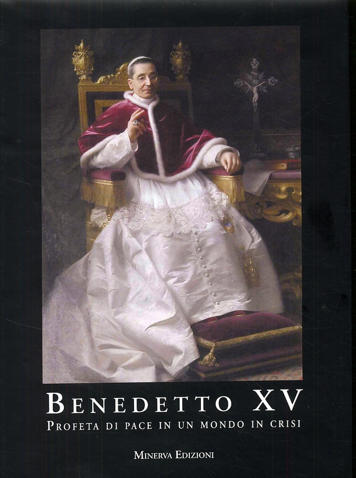 Benedetto XV. Profeta di pace in un mondo in crisi Benedetto XV. Profeta di pace in un mondo in crisi