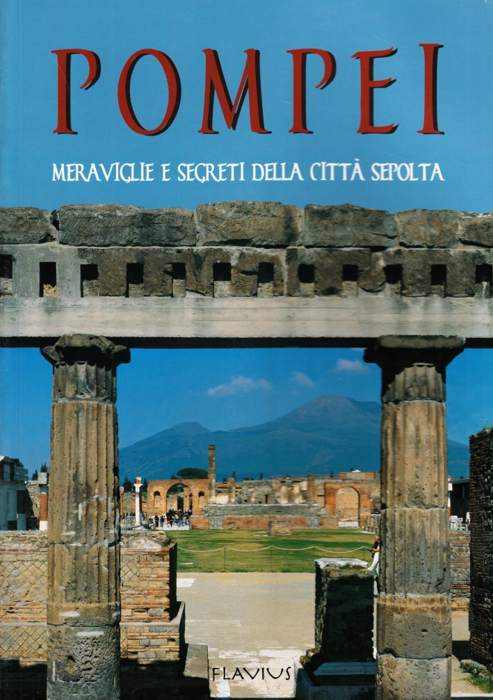 Pompei. Meraviglie e Segreti della Città Sepolta Pompei. Meraviglie e Segreti della Città Sepolta