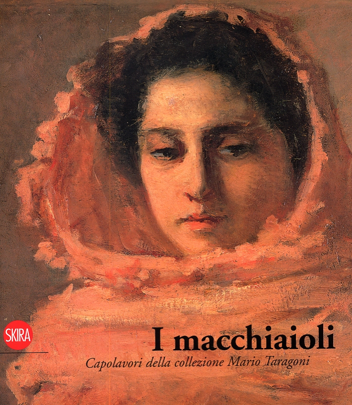 I Macchiaioli. Capolavori della collezione Mario Taragoni I Macchiaioli. Capolavori della collezione Mario Taragoni