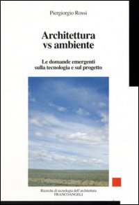 Architettura vs ambiente. Le domande emergenti sulla tecnologia e sul progetto Architettura vs ambiente. Le domande emergenti sulla tecnologia e sul progetto