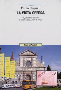 La vista offesa. Inquinamento visivo e qualità della vita in Italia La vista offesa. Inquinamento visivo e qualità della vita in Italia
