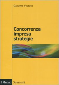 Concorrenza, impresa, strategie. Metodologia dell'analisi dei settori industriali e della formulazione delle strategie Concorrenza, impresa, strategie. Metodologia dell'analisi dei settori industriali e della formulazione delle strategie