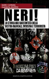 Neri! la Storia Mai Raccontata della Destra Radicale, Eversiva e Terrorista Neri! la Storia Mai Raccontata della Destra Radicale, Eversiva e Terrorista