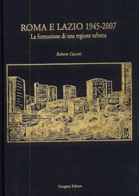 Roma e Lazio 1945-2007. La formazione di una regione urbana