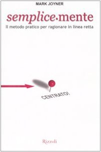 Semplice-mente. Il metodo pratico per ragionare in linea retta Semplice-mente. Il metodo pratico per ragionare in linea retta