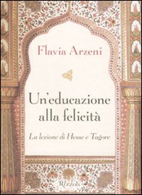 Un'educazione alla felicità. La lezione di Hesse e Tagore Un'educazione alla felicità. La lezione di Hesse e Tagore