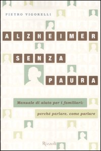 Alzheimer senza paura. Manuale di aiuto per i familiari: perché parlare, come parlare Alzheimer senza paura. Manuale di aiuto per i familiari: perché parlare, come parlare