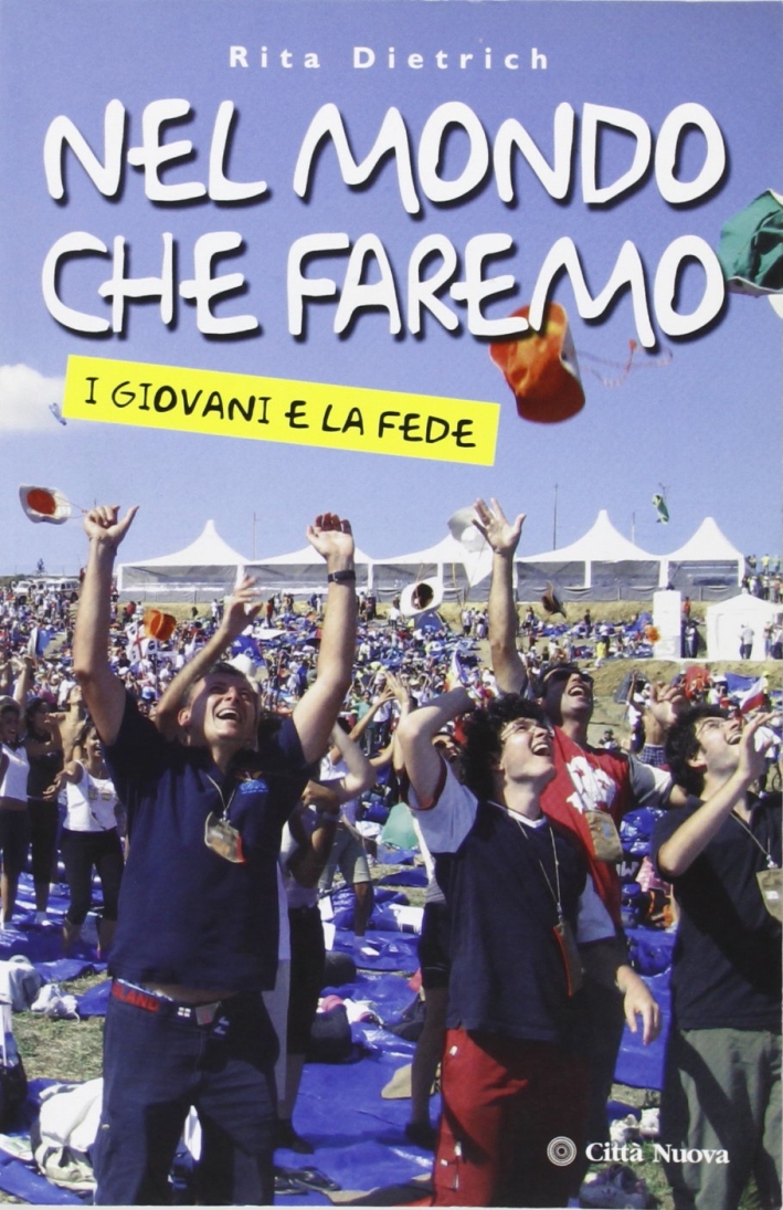 Nel mondo che faremo. I giovani e la fede Nel mondo che faremo. I giovani e la fede