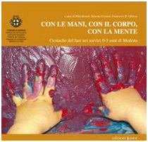 Con le mani, con il corpo, con la mente. Cronache del fare nei servizi 0-3 anni di Modena Con le mani, con il corpo, con la mente. Cronache del fare nei servizi 0-3 anni di Modena