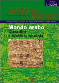 Afriche e Orienti (2008). Vol. 1: Mondo arabo. Cittadini e welfare sociale Afriche e Orienti (2008). Vol. 1: Mondo arabo. Cittadini e welfare sociale
