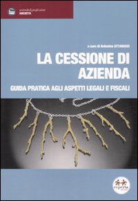 La cessione di azienda. Guida pratica agli aspetti legali e fiscali La cessione di azienda. Guida pratica agli aspetti legali e fiscali