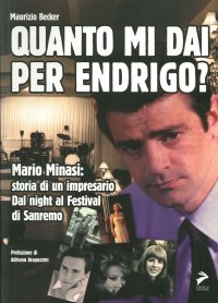 Quanto mi dai per Endrigo? Mario Minasi: storia di un impresario. Dal night al festival di Sanremo
