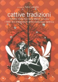 Cattive tradizioni. Estratti dalla via della mano sinistra. I testi più trasgressivi della tradizione tantrica