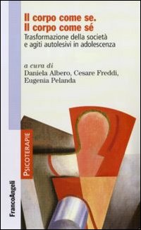 Il corpo come se. Il corpo come sé. Trasformazione della società e agiti autolesivi in adolescenza Il corpo come se. Il corpo come sé. Trasformazione della società e agiti autolesivi in adolescenza