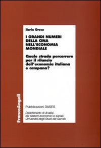 I grandi numeri della Cina nell'economia mondiale. Quale strada percorrere per il rilancio dell'economia italiana e campana? I grandi numeri della Cina nell'economia mondiale. Quale strada percorrere per il rilancio dell'economia italiana e campana?