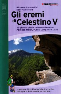 Gli eremi di Celestino V. 29 giorni a piedi e in treno attraverso Abruzzo, Molise, Puglia, Campania e Lazio