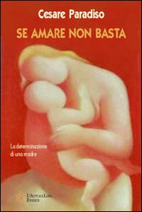Se amare non basta. La determinazione di una madre Se amare non basta. La determinazione di una madre