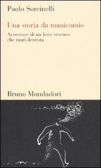 Una Storia da manicomio. Avventure di un finto vescovo che morì dentista Una Storia da manicomio. Avventure di un finto vescovo che morì dentista