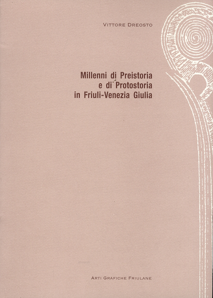 Millenni di preistoria e di protostoria in Friuli Venezia Giulia Millenni di preistoria e di protostoria in Friuli Venezia Giulia