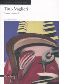 Tino Vaglieri. Visioni esistenziali. Catalogo della mostra (Seregno, 8 marzo-20 aprile 2008) Tino Vaglieri. Visioni esistenziali. Catalogo della mostra (Seregno, 8 marzo-20 aprile 2008)