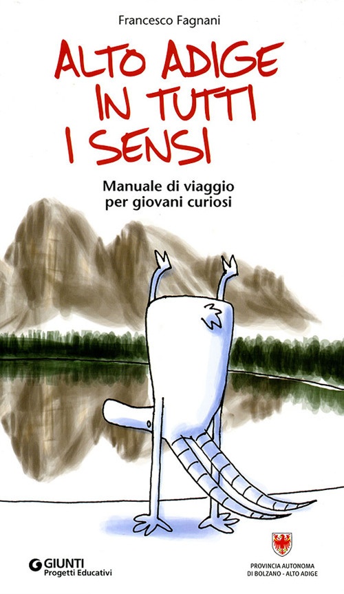 Alto Adige in Tutti i Sensi. Manuale di Viaggio per Giovani Curiosi Alto Adige in Tutti i Sensi. Manuale di Viaggio per Giovani Curiosi