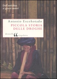 Piccola storia delle droghe. Dall'antichità ai giorni nostri Piccola storia delle droghe. Dall'antichità ai giorni nostri