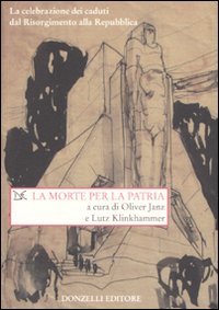 La morte per la patria. La celebrazione dei caduti dal Risorgimento alla Repubblica La morte per la patria. La celebrazione dei caduti dal Risorgimento alla Repubblica