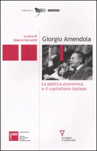 Giorgio Amendola. La politica economica e il capitalismo italiano Giorgio Amendola. La politica economica e il capitalismo italiano
