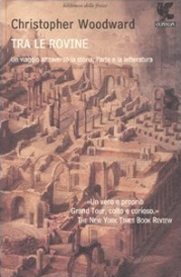 Tra le rovine. Un viaggio attraverso la storia, l'arte e la letteratura Tra le rovine. Un viaggio attraverso la storia, l'arte e la letteratura