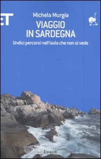 Viaggio in Sardegna. Undici percorsi nell'isola che non si vede Viaggio in Sardegna. Undici percorsi nell'isola che non si vede