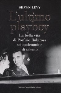 L'ultimo playboy. La bella vita di Porfirio Rubirosa sciupafemmine di talento L'ultimo playboy. La bella vita di Porfirio Rubirosa sciupafemmine di talento