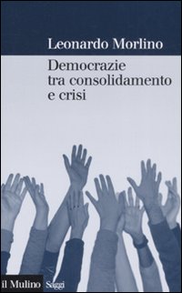 Democrazie tra consolidamento e crisi. Partiti, gruppi e cittadini nel Sud Europa Democrazie tra consolidamento e crisi. Partiti, gruppi e cittadini nel Sud Europa