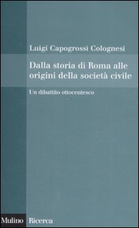 Dalla storia di Roma alle origini della società civile. Un dibattito ottocentesco Dalla storia di Roma alle origini della società civile. Un dibattito ottocentesco