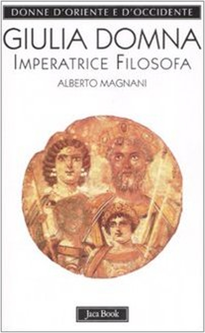 Giulia Domna. Imperatrice filosofa Giulia Domna. Imperatrice filosofa