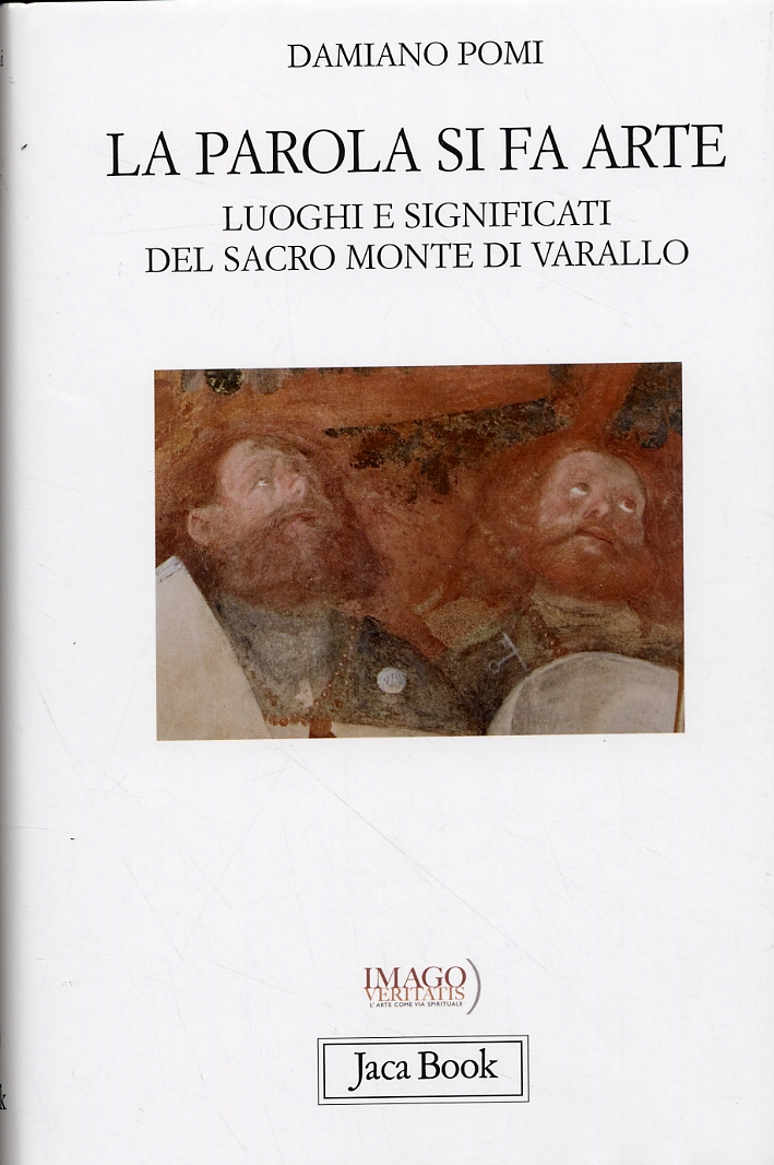 La parola si fa arte. Luoghi e significati del Sacro Monte di Varallo La parola si fa arte. Luoghi e significati del Sacro Monte di Varallo