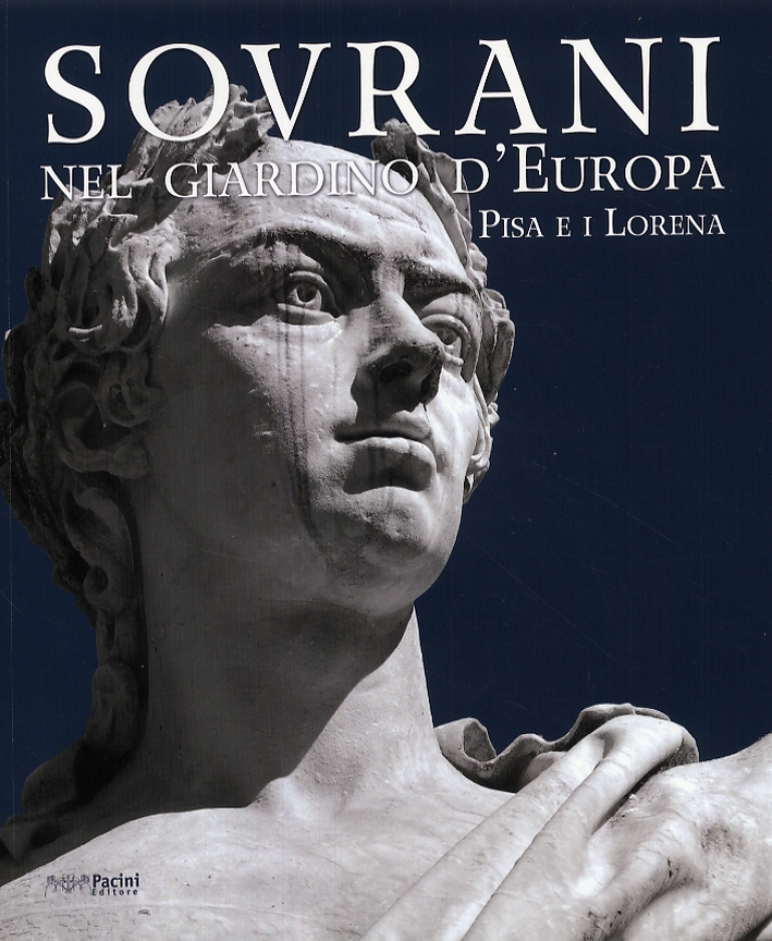 Sovrani nel giardino d'Europa. Pisa e i Lorena Sovrani nel giardino d'Europa. Pisa e i Lorena