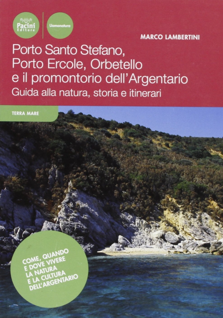 Porto Ercole, Porto Santo Stefano, Orbetello e il promontorio dell'Argentario. Guida alla natura, storia e itinerari Porto Ercole, Porto Santo Stefano, Orbetello e il promontorio dell'Argentario. Guida alla natura, storia e itinerari