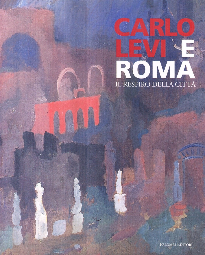 Carlo Levi e Roma. Il respiro della città Carlo Levi e Roma. Il respiro della città