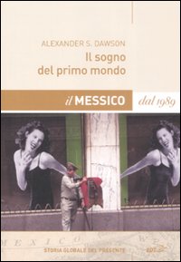 Il sogno del primo mondo. Il Messico dal 1989 Il sogno del primo mondo. Il Messico dal 1989