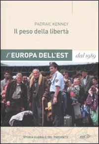 Il peso della libertà. L'Europa dell'Est dal 1989 Il peso della libertà. L'Europa dell'Est dal 1989