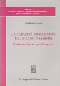 La capacità informativa del bilancio IAS/IFRS. Fondamenti teorici e profili operativi La capacità informativa del bilancio IAS/IFRS. Fondamenti teorici e profili operativi