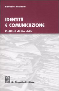 Identità e comunicazione. Profili di diritto civile Identità e comunicazione. Profili di diritto civile