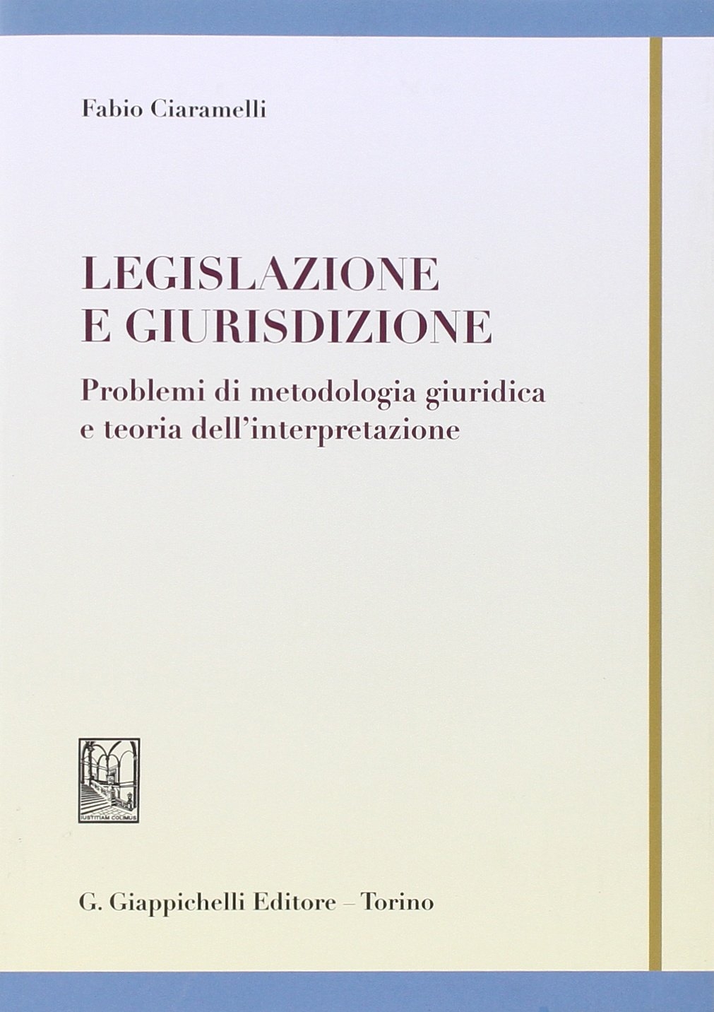 Legislazione e giurisdizione. Problemi e metodologia giuridica e teoria dell'interpretazione Legislazione e giurisdizione. Problemi e metodologia giuridica e teoria dell'interpretazione