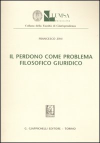 Il perdono come problema filosofico giuridico Il perdono come problema filosofico giuridico