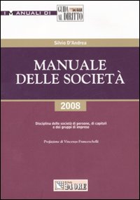 Manuale delle società. Disciplina delle società di persone, di capitali e dei gruppi di imprese Manuale delle società. Disciplina delle società di persone, di capitali e dei gruppi di imprese